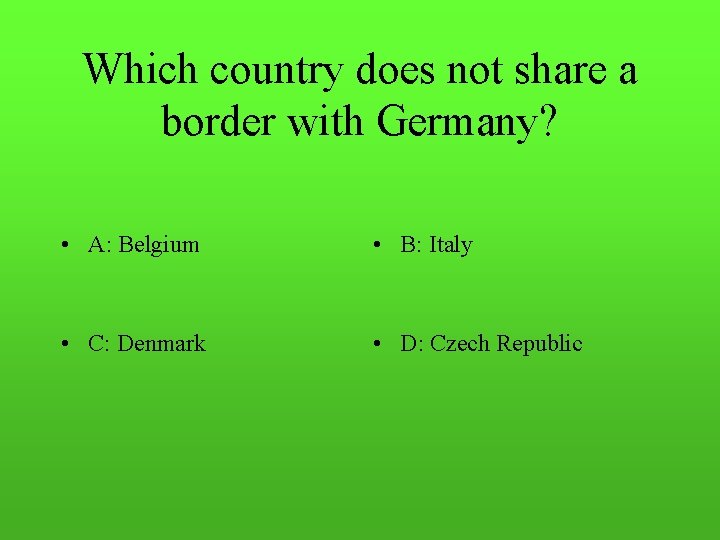 Which country does not share a border with Germany? • A: Belgium • B: