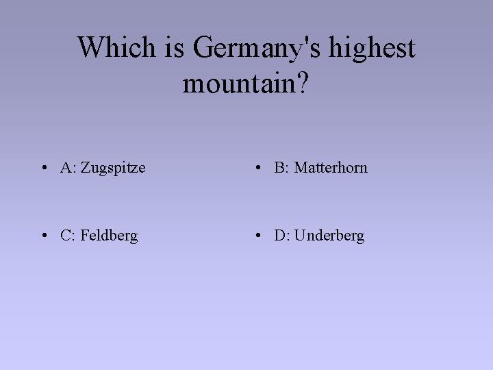 Which is Germany's highest mountain? • A: Zugspitze • B: Matterhorn • C: Feldberg