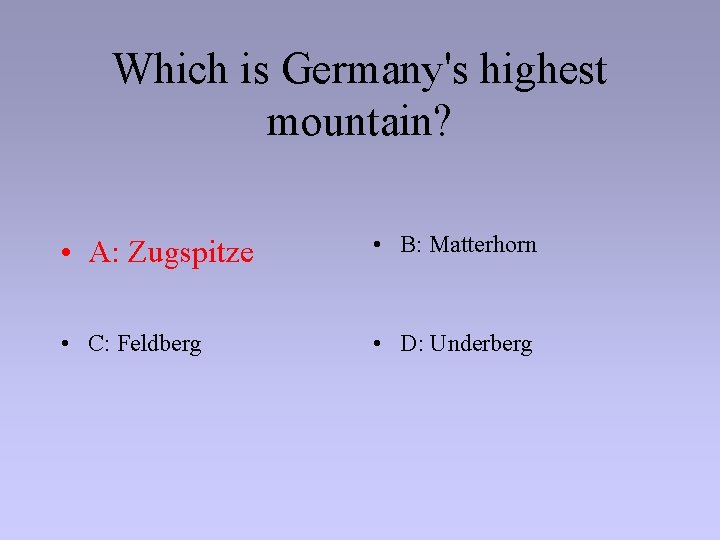 Which is Germany's highest mountain? • A: Zugspitze • B: Matterhorn • C: Feldberg