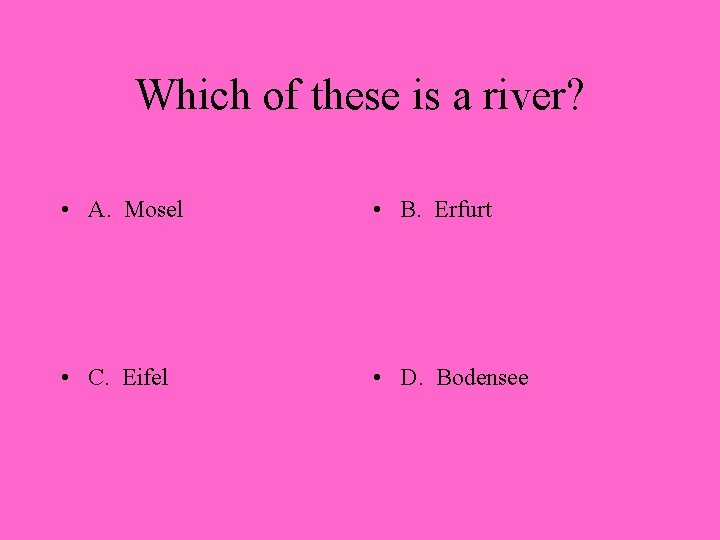 Which of these is a river? • A. Mosel • B. Erfurt • C.