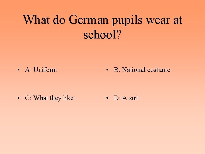 What do German pupils wear at school? • A: Uniform • B: National costume