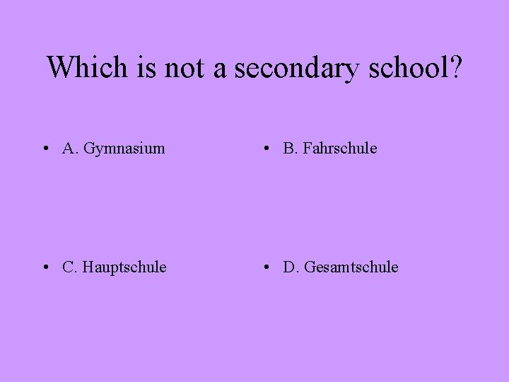 Which is not a secondary school? • A. Gymnasium • B. Fahrschule • C.