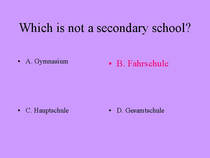Which is not a secondary school? • A. Gymnasium • B. Fahrschule • C.