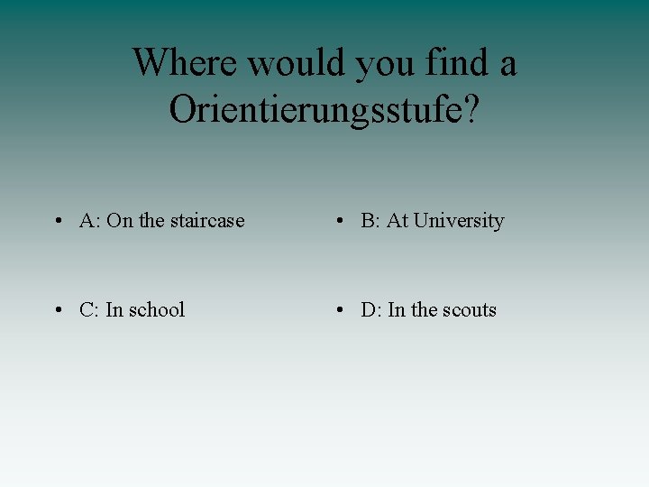 Where would you find a Orientierungsstufe? • A: On the staircase • B: At