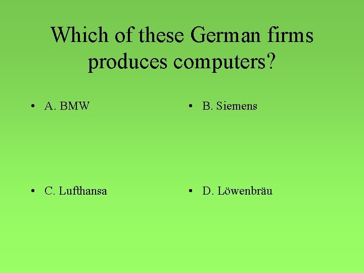 Which of these German firms produces computers? • A. BMW • B. Siemens •