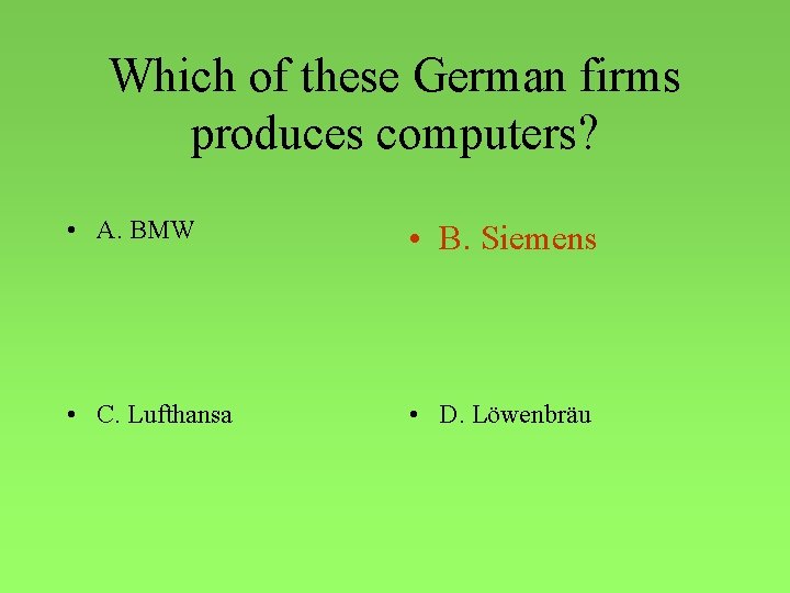 Which of these German firms produces computers? • A. BMW • B. Siemens •