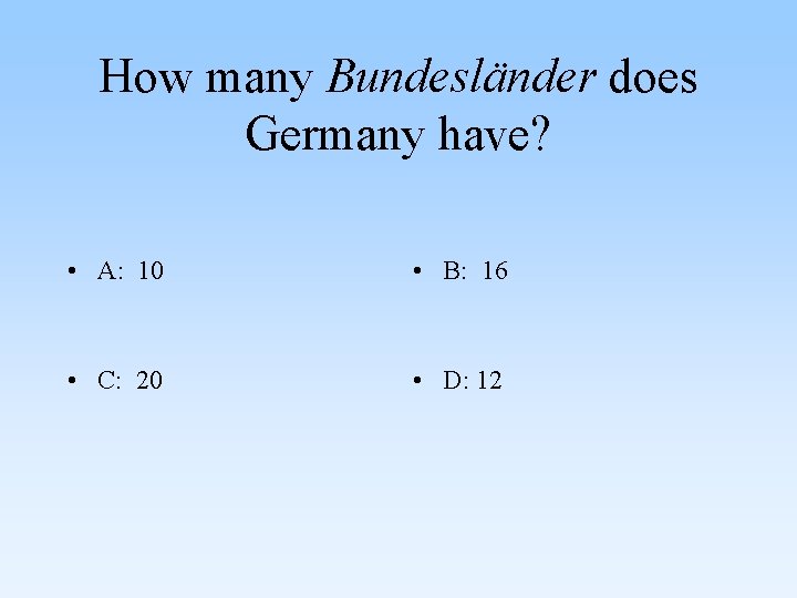 How many Bundesländer does Germany have? • A: 10 • B: 16 • C: