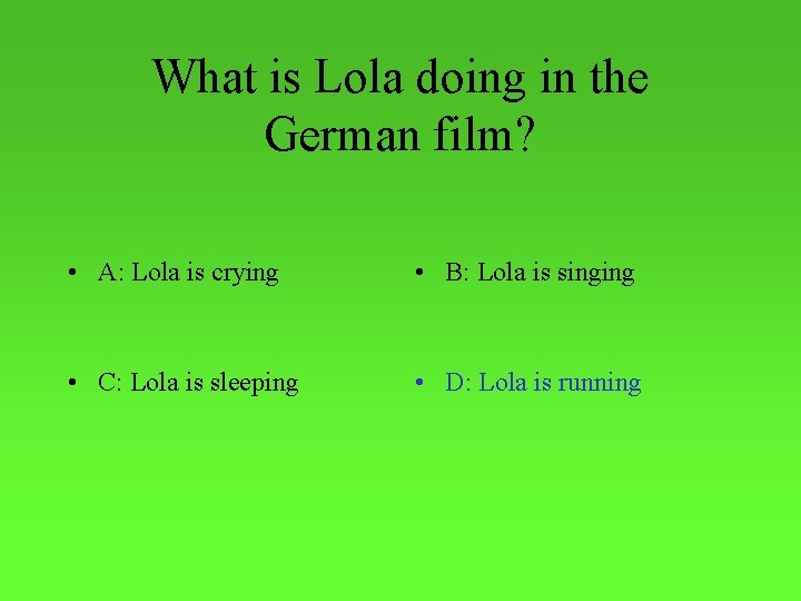 What is Lola doing in the German film? • A: Lola is crying •