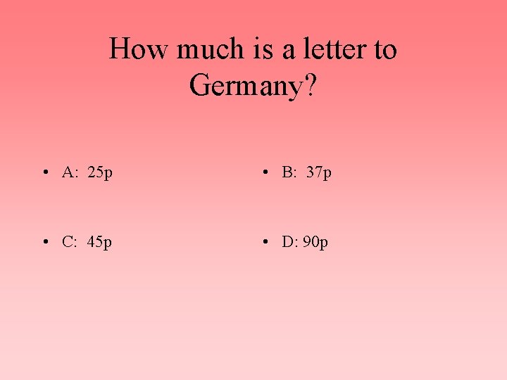 How much is a letter to Germany? • A: 25 p • B: 37