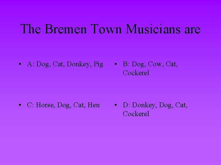 The Bremen Town Musicians are • A: Dog, Cat, Donkey, Pig • B: Dog,