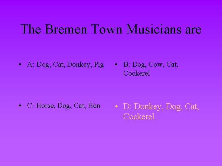 The Bremen Town Musicians are • A: Dog, Cat, Donkey, Pig • B: Dog,