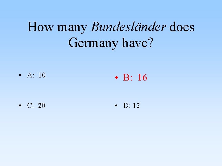 How many Bundesländer does Germany have? • A: 10 • B: 16 • C: