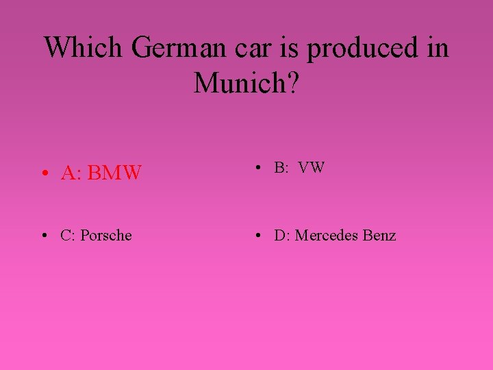 Which German car is produced in Munich? • A: BMW • B: VW •