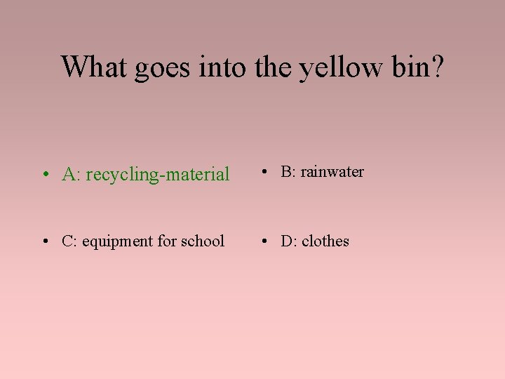 What goes into the yellow bin? • A: recycling-material • B: rainwater • C: