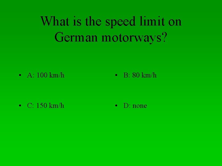 What is the speed limit on German motorways? • A: 100 km/h • B: