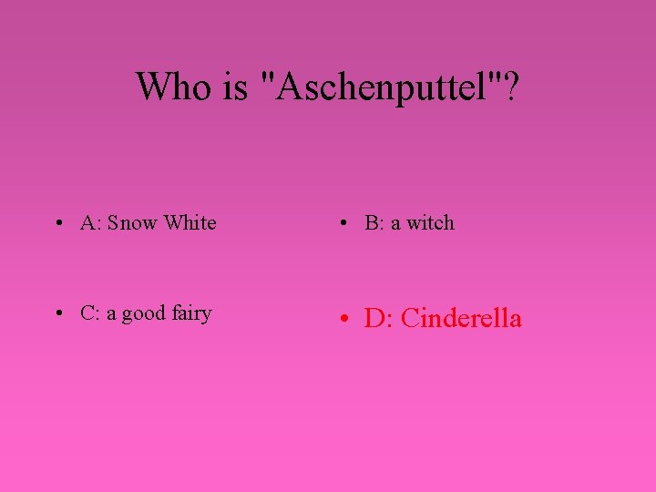 Who is "Aschenputtel"? • A: Snow White • B: a witch • C: a