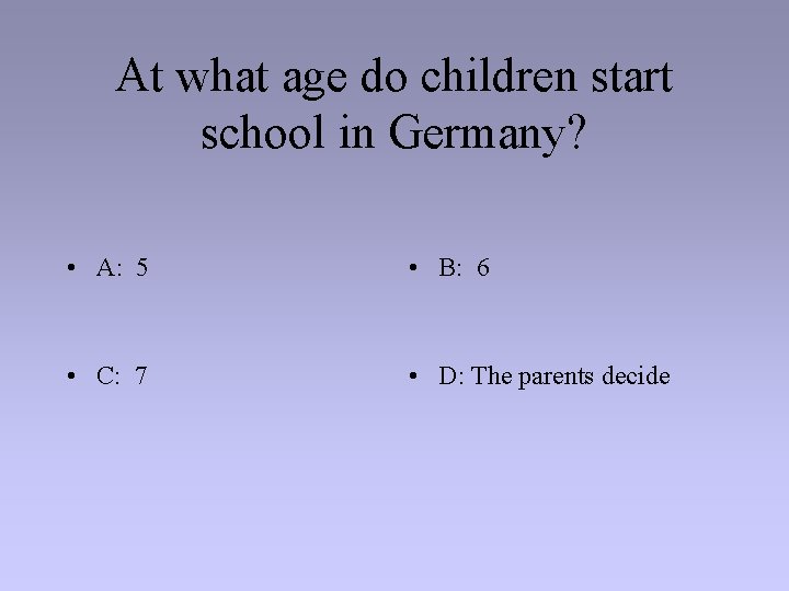 At what age do children start school in Germany? • A: 5 • B: