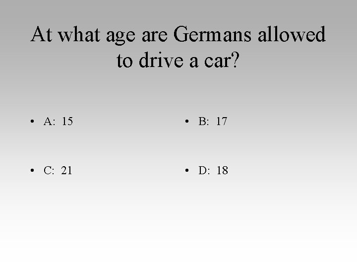 At what age are Germans allowed to drive a car? • A: 15 •