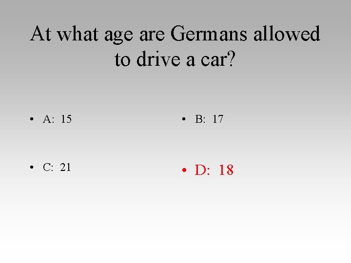 At what age are Germans allowed to drive a car? • A: 15 •