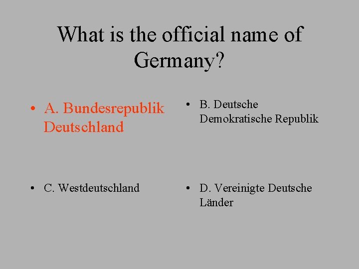 What is the official name of Germany? • A. Bundesrepublik Deutschland • B. Deutsche