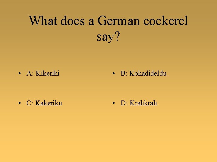 What does a German cockerel say? • A: Kikeriki • B: Kokadideldu • C: