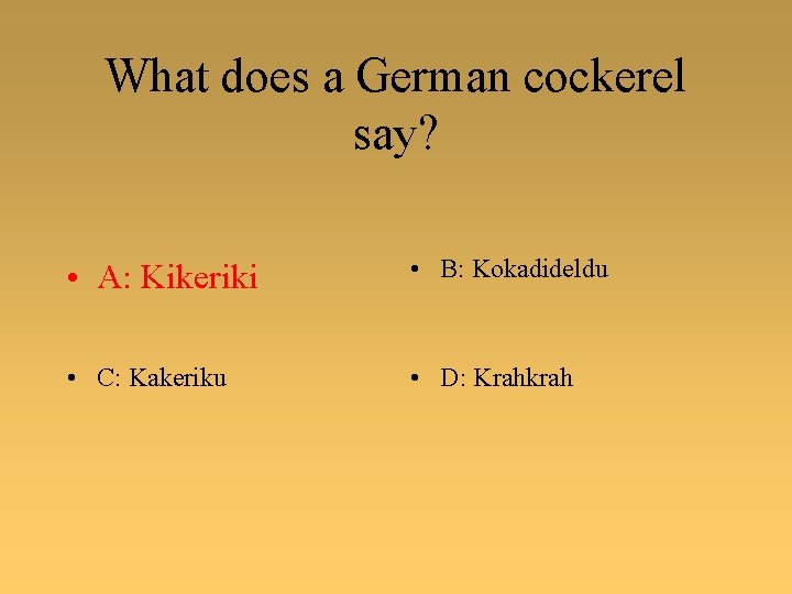 What does a German cockerel say? • A: Kikeriki • B: Kokadideldu • C: