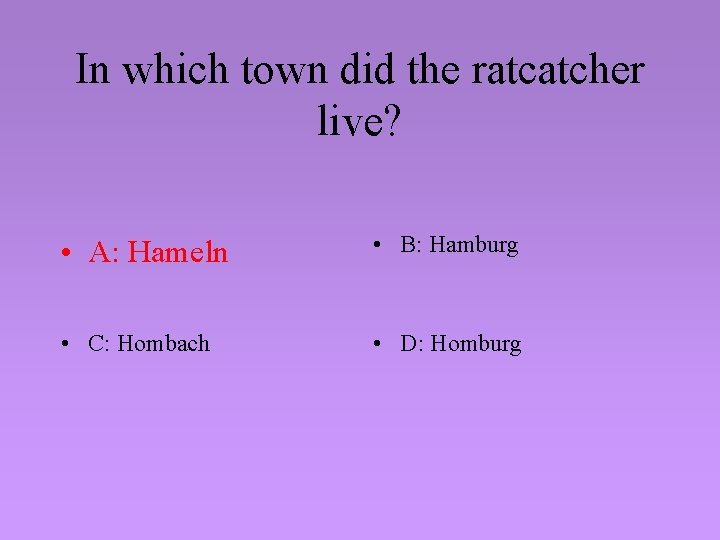 In which town did the ratcatcher live? • A: Hameln • B: Hamburg •