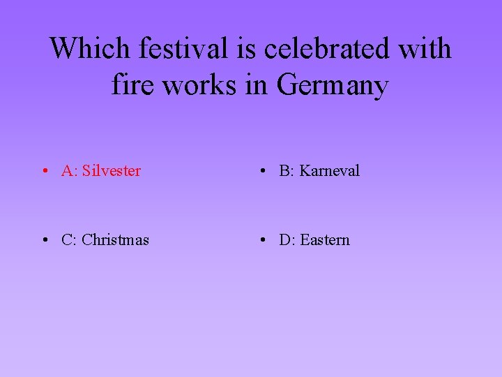 Which festival is celebrated with fire works in Germany • A: Silvester • B: