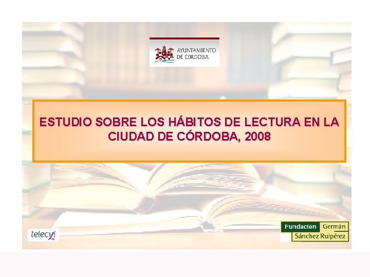 ESTUDIO SOBRE LOS HÁBITOS DE LECTURA EN LA CIUDAD DE CÓRDOBA, 2008 Estudio sobre