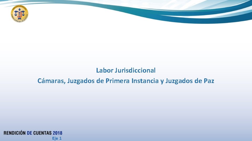 Labor Jurisdiccional Cámaras, Juzgados de Primera Instancia y Juzgados de Paz Eje 1 