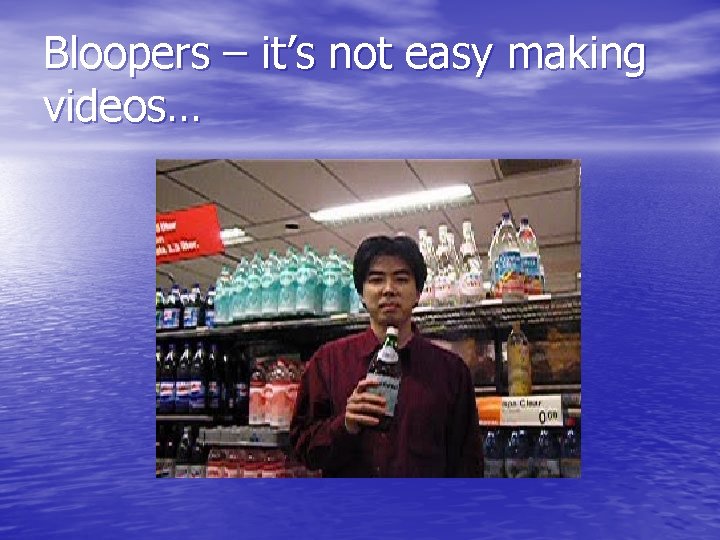 Bloopers – it’s not easy making videos… 