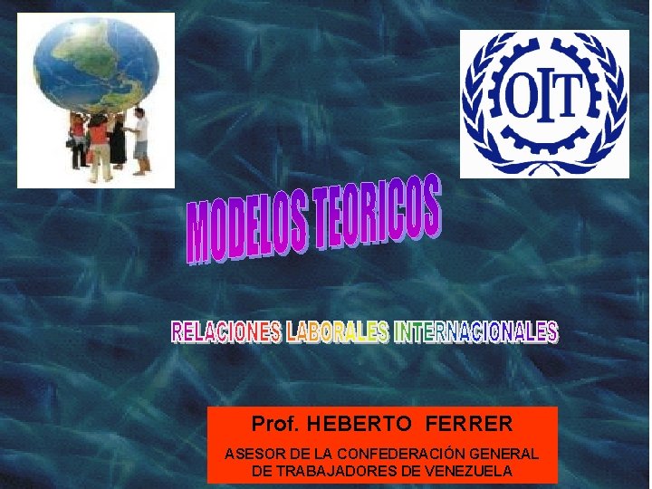 Prof. HEBERTO FERRER ASESOR DE LA CONFEDERACIÓN GENERAL DE TRABAJADORES DE VENEZUELA 