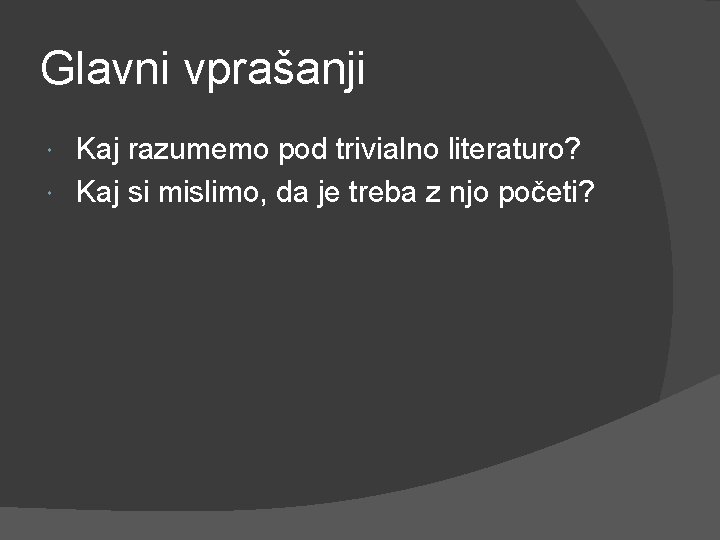 Glavni vprašanji Kaj razumemo pod trivialno literaturo? Kaj si mislimo, da je treba z