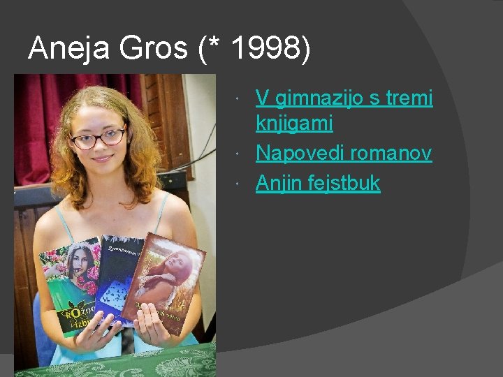 Aneja Gros (* 1998) V gimnazijo s tremi knjigami Napovedi romanov Anjin fejstbuk 