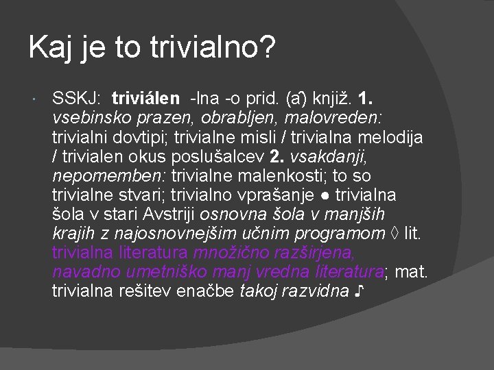 Kaj je to trivialno? SSKJ: triviálen -lna -o prid. (a ) knjiž. 1. vsebinsko