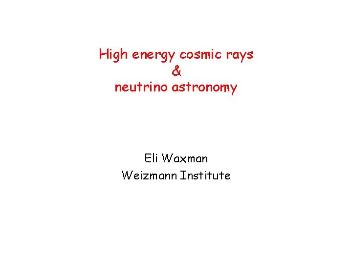 High energy cosmic rays & neutrino astronomy Eli Waxman Weizmann Institute 