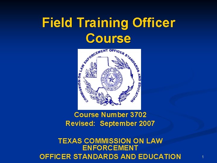 Field Training Officer Course Number 3702 Revised: September 2007 TEXAS COMMISSION ON LAW ENFORCEMENT