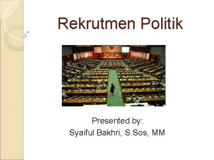 Rekrutmen Politik Presented by: Syaiful Bakhri, S. Sos, MM 