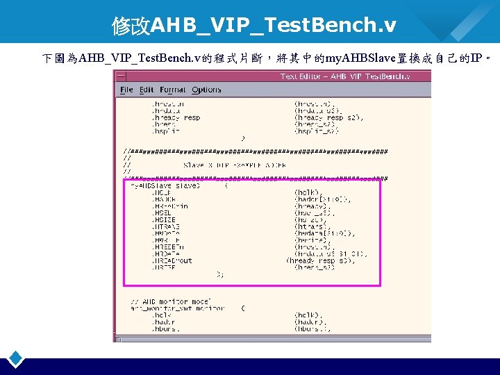 修改AHB_VIP_Test. Bench. v 下圖為AHB_VIP_Test. Bench. v的程式片斷，將其中的my. AHBSlave置換成自己的IP。 