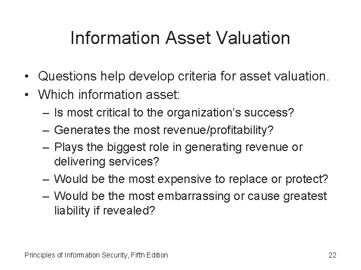 Information Asset Valuation • Questions help develop criteria for asset valuation. • Which information