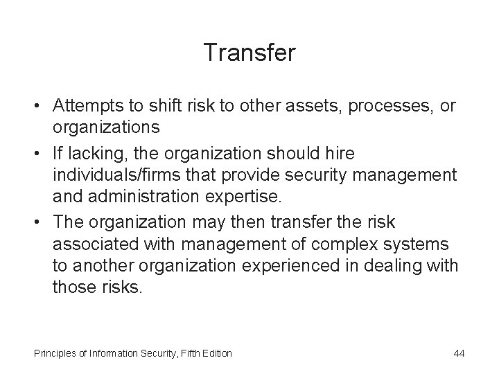 Transfer • Attempts to shift risk to other assets, processes, or organizations • If