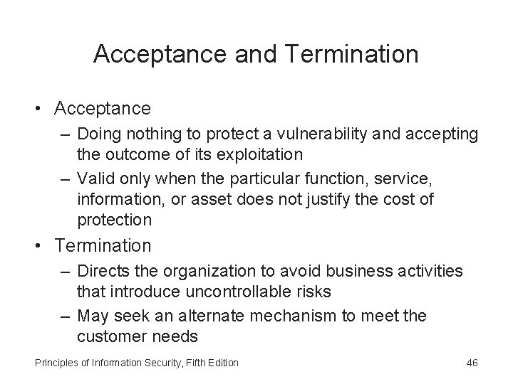 Acceptance and Termination • Acceptance – Doing nothing to protect a vulnerability and accepting