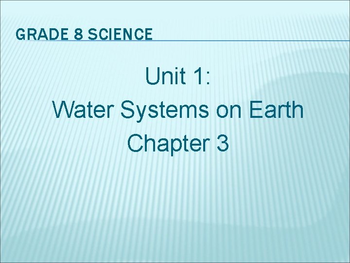 GRADE 8 SCIENCE Unit 1: Water Systems on Earth Chapter 3 