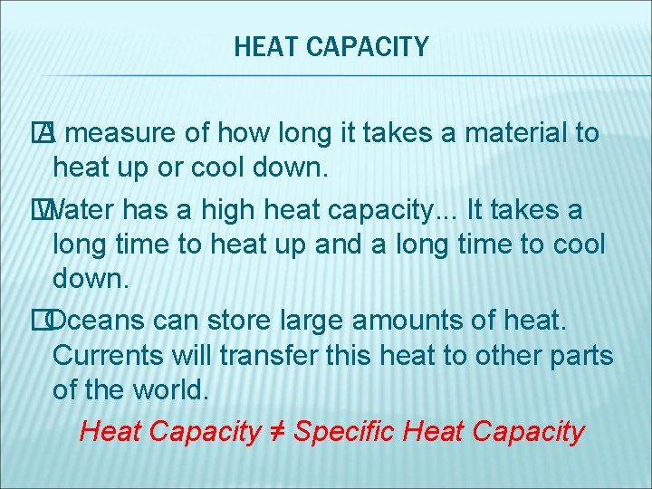 HEAT CAPACITY � A measure of how long it takes a material to heat