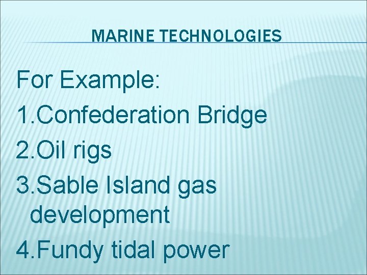 MARINE TECHNOLOGIES For Example: 1. Confederation Bridge 2. Oil rigs 3. Sable Island gas