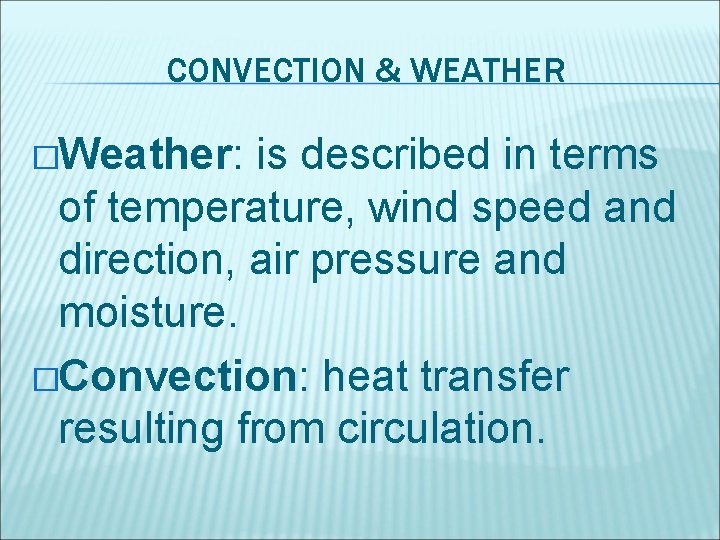 CONVECTION & WEATHER �Weather: is described in terms of temperature, wind speed and direction,