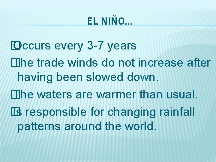 EL NIÑO. . . � Occurs every 3 -7 years � The trade winds