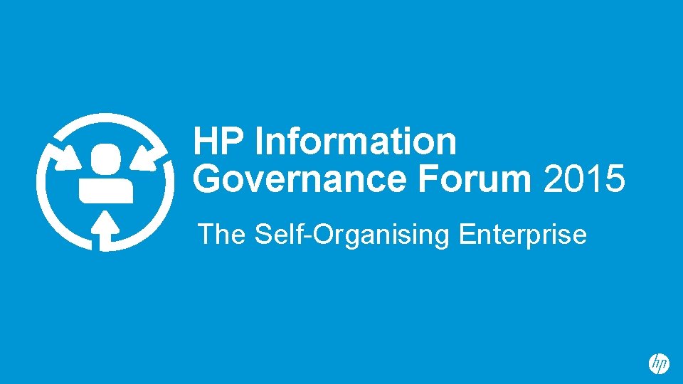 HP Information Governance Forum 2015 The Self-Organising Enterprise 
