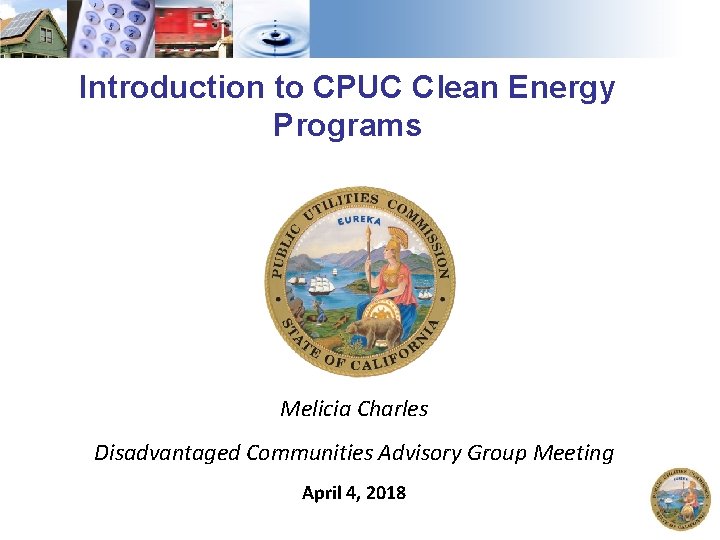 Introduction to CPUC Clean Energy Programs Melicia Charles Disadvantaged Communities Advisory Group Meeting April