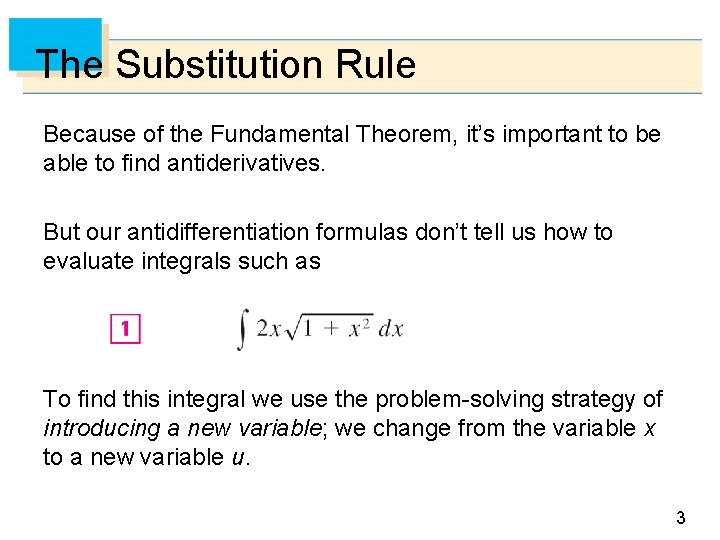 The Substitution Rule Because of the Fundamental Theorem, it’s important to be able to